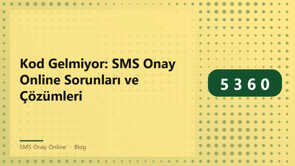 SMS Onay Online ile kod gelmiyor sorunları ve çözümleri