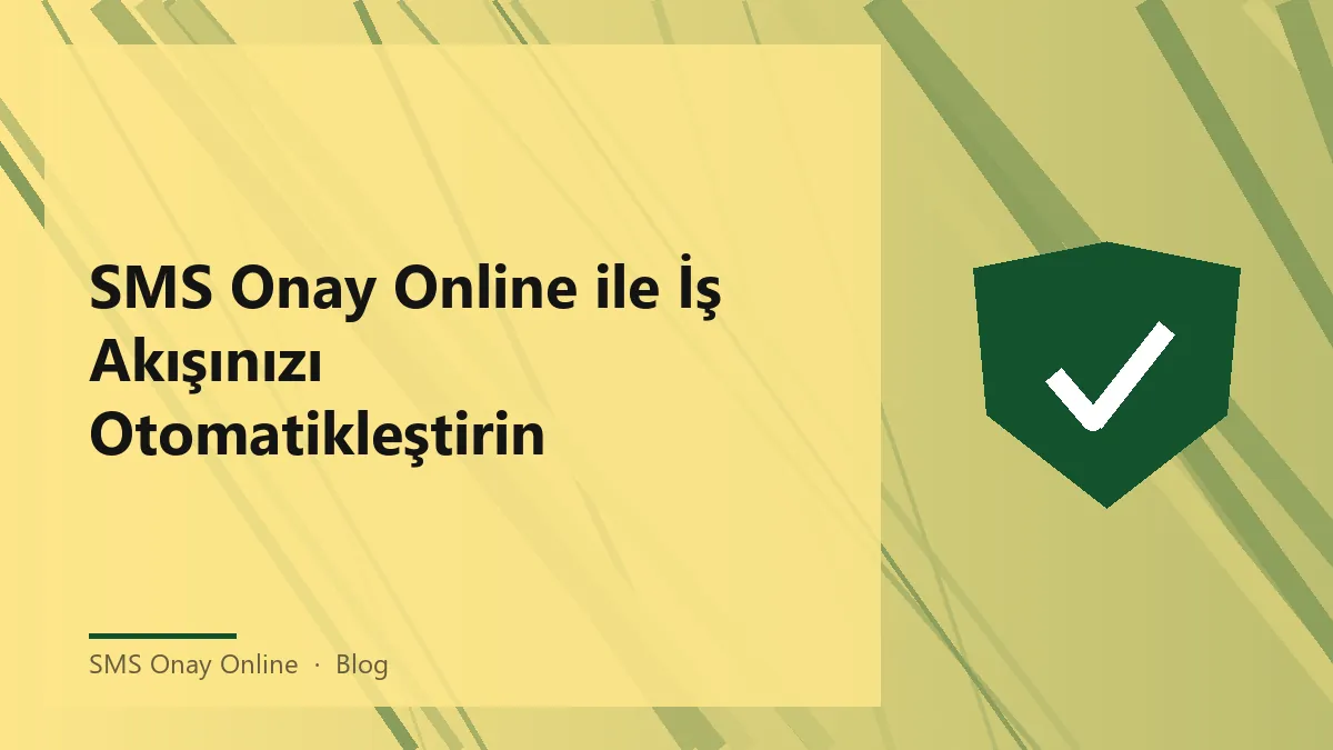 SMS Onay Online ile iş akışınızı otomatikleştirme süreci